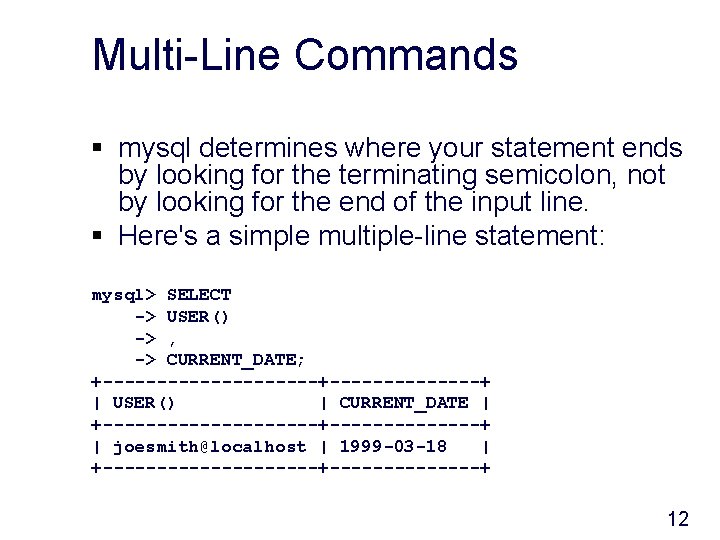 Multi-Line Commands § mysql determines where your statement ends by looking for the terminating