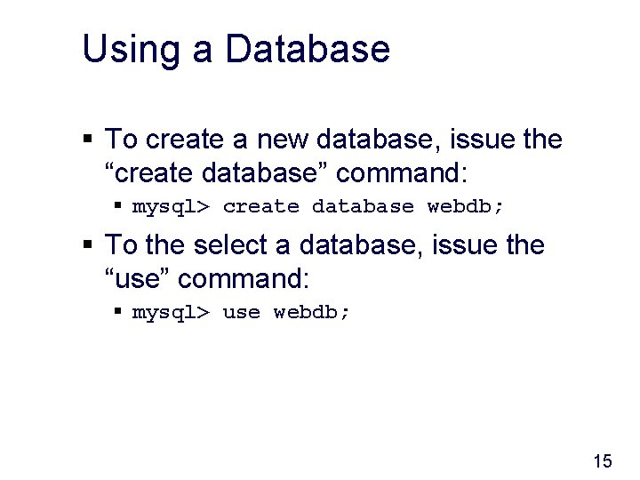 Using a Database § To create a new database, issue the “create database” command: