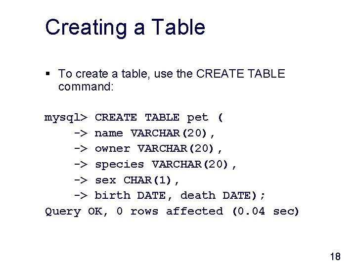 Creating a Table § To create a table, use the CREATE TABLE command: mysql>