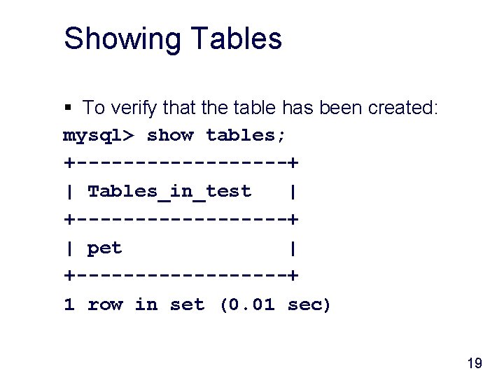 Showing Tables § To verify that the table has been created: mysql> show tables;
