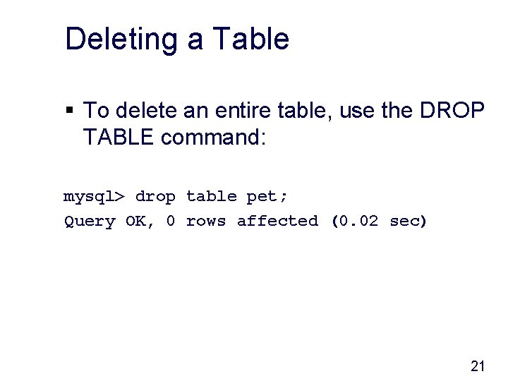 Deleting a Table § To delete an entire table, use the DROP TABLE command: