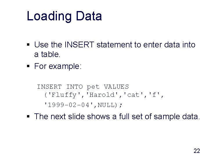 Loading Data § Use the INSERT statement to enter data into a table. §