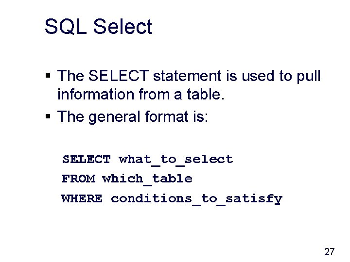 SQL Select § The SELECT statement is used to pull information from a table.