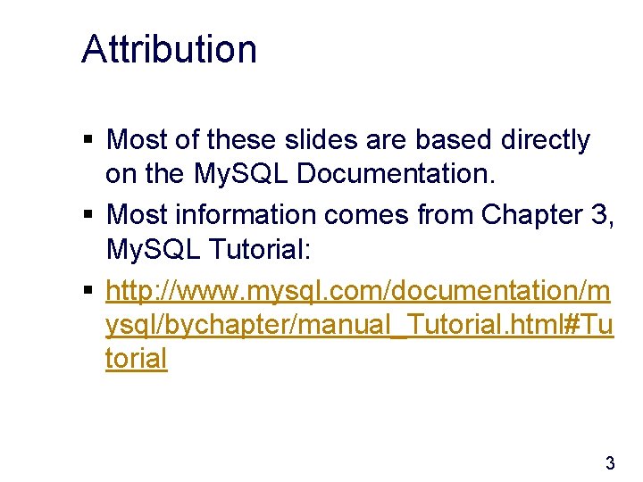 Attribution § Most of these slides are based directly on the My. SQL Documentation.