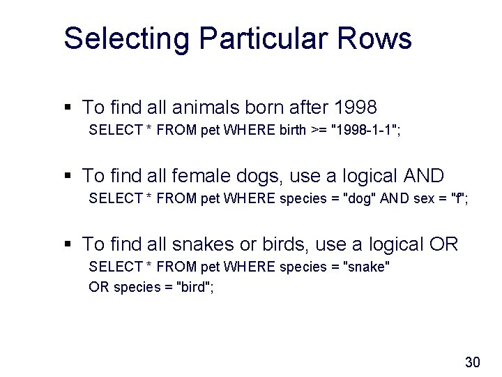 Selecting Particular Rows § To find all animals born after 1998 SELECT * FROM