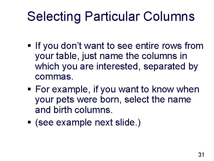 Selecting Particular Columns § If you don’t want to see entire rows from your