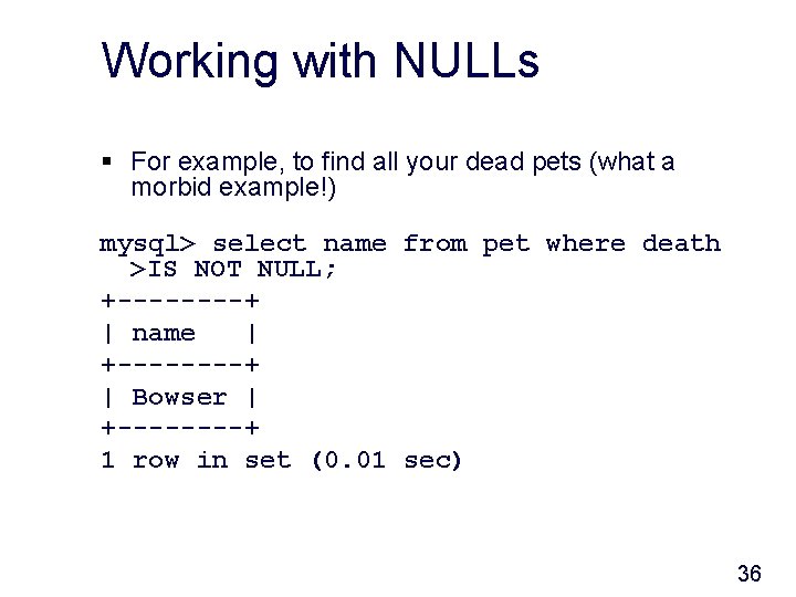 Working with NULLs § For example, to find all your dead pets (what a