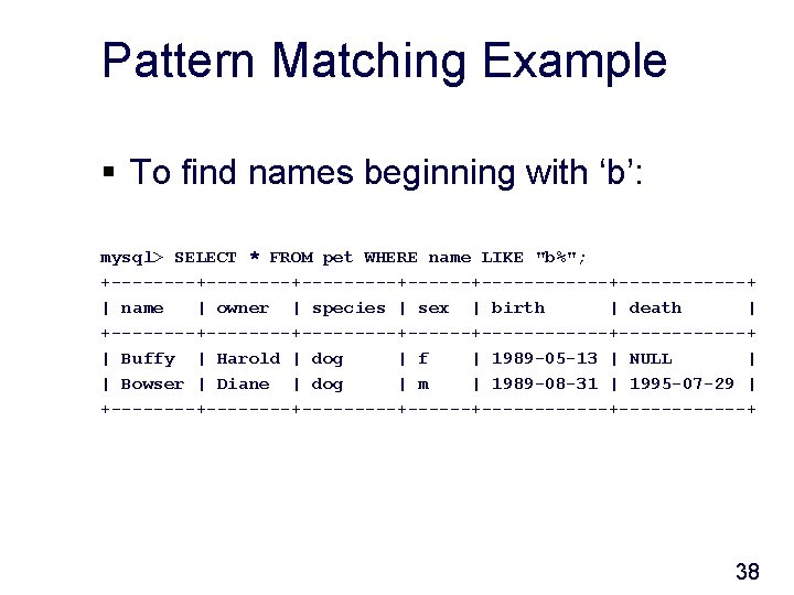 Pattern Matching Example § To find names beginning with ‘b’: mysql> SELECT * FROM