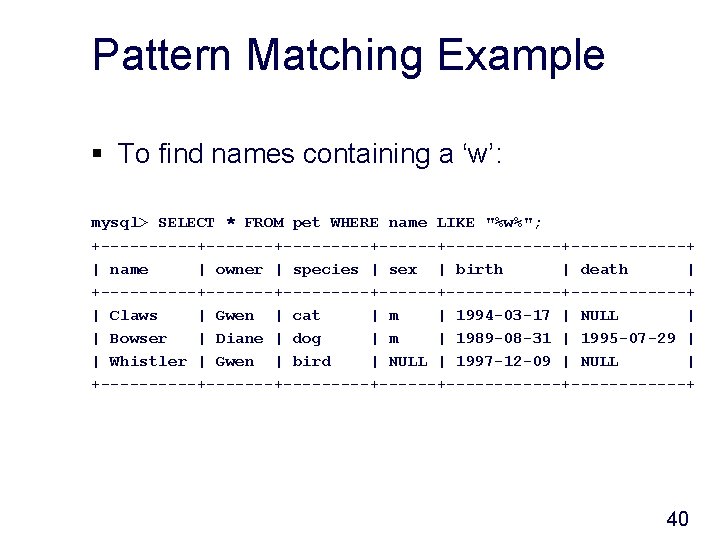 Pattern Matching Example § To find names containing a ‘w’: mysql> SELECT * FROM