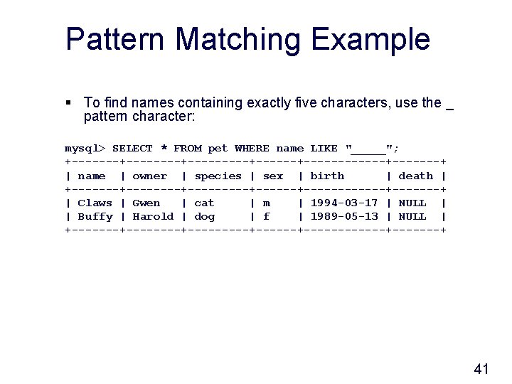 Pattern Matching Example § To find names containing exactly five characters, use the _