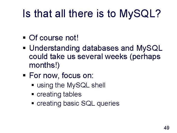 Is that all there is to My. SQL? § Of course not! § Understanding