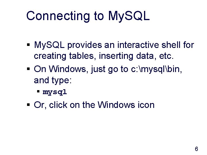 Connecting to My. SQL § My. SQL provides an interactive shell for creating tables,