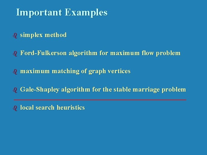 Important Examples b simplex method b Ford-Fulkerson algorithm for maximum flow problem b maximum