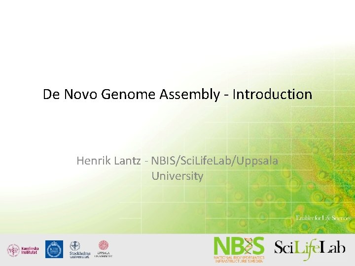 De Novo Genome Assembly - Introduction Henrik Lantz - NBIS/Sci. Life. Lab/Uppsala University 