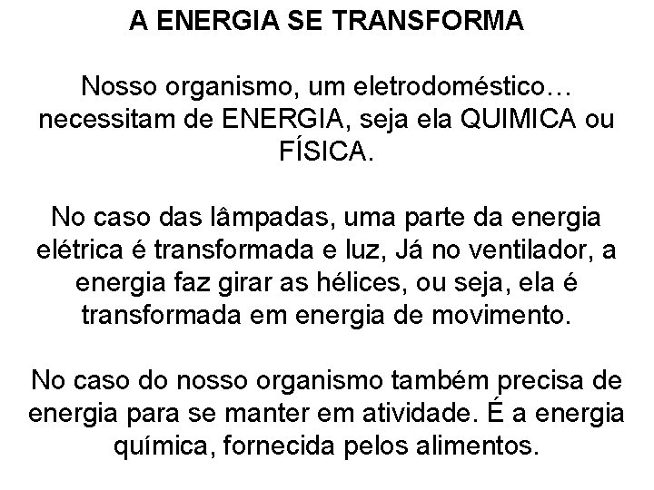 A ENERGIA SE TRANSFORMA Nosso organismo, um eletrodoméstico… necessitam de ENERGIA, seja ela QUIMICA