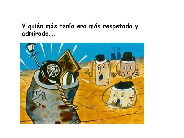 Y quién más tenía era más respetado y admirado. . . Y quién más tenía era más respetado y admirado. . .