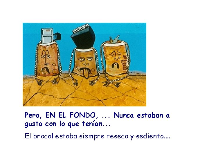 Pero, EN EL FONDO, . . . Nunca estaban a gusto con lo que Pero, EN EL FONDO, . . . Nunca estaban a gusto con lo que