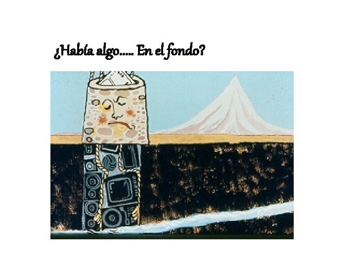 ¿Había algo. . . En el fondo? ¿Había algo. . . En el fondo?