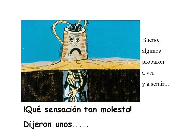 Bueno, algunos probaron a ver y a sentir. . . ¡Qué sensación tan molesta! Bueno, algunos probaron a ver y a sentir. . . ¡Qué sensación tan molesta!