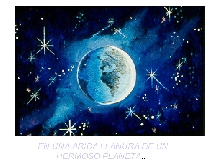 EN UNA ARIDA LLANURA DE UN HERMOSO PLANETA… EN UNA ARIDA LLANURA DE UN HERMOSO PLANETA…