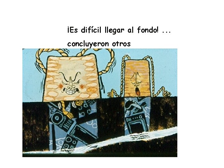 ¡Es difícil llegar al fondo!. . . concluyeron otros ¡Es difícil llegar al fondo!. . . concluyeron otros