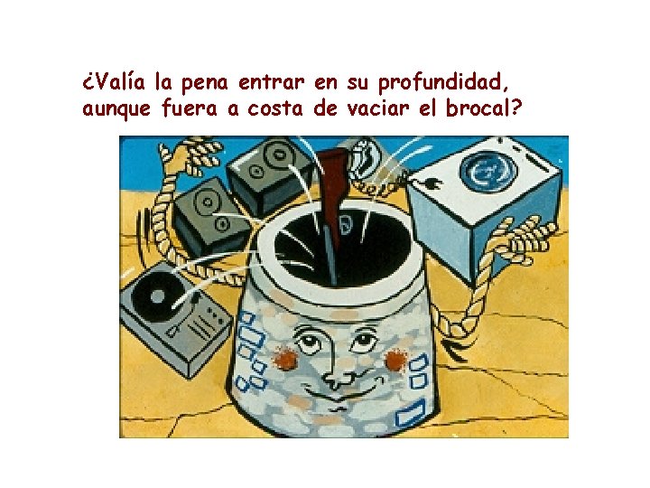 ¿Valía la pena entrar en su profundidad, aunque fuera a costa de vaciar el ¿Valía la pena entrar en su profundidad, aunque fuera a costa de vaciar el