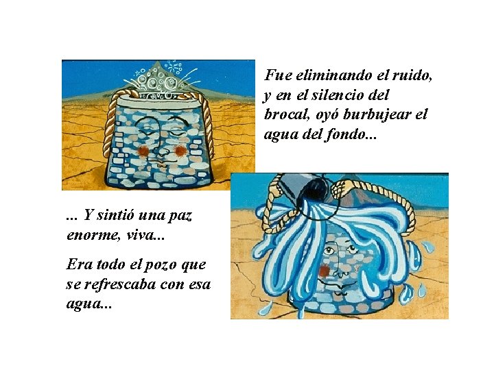 Fue eliminando el ruido, y en el silencio del brocal, oyó burbujear el agua Fue eliminando el ruido, y en el silencio del brocal, oyó burbujear el agua