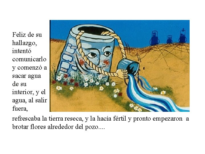 Feliz de su hallazgo, intentó comunicarlo y comenzó a sacar agua de su interior, Feliz de su hallazgo, intentó comunicarlo y comenzó a sacar agua de su interior,