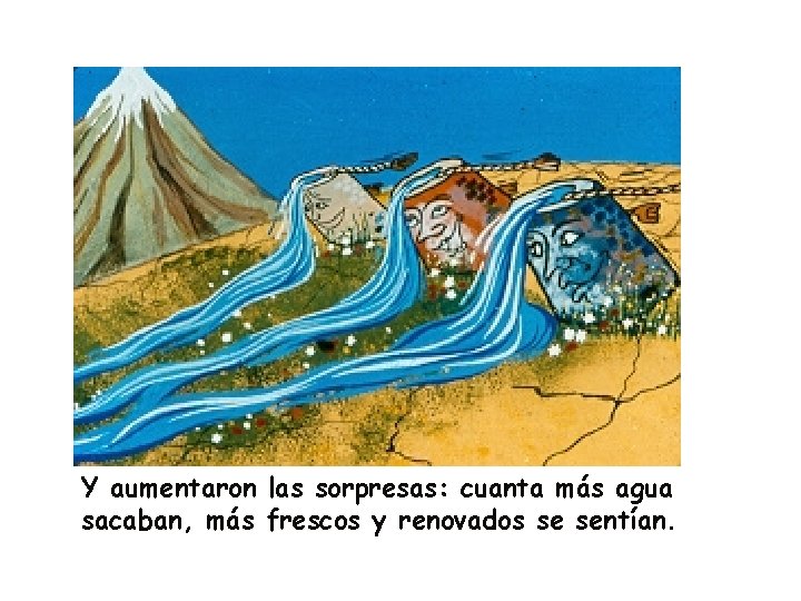 Y aumentaron las sorpresas: cuanta más agua sacaban, más frescos y renovados se sentían. Y aumentaron las sorpresas: cuanta más agua sacaban, más frescos y renovados se sentían.