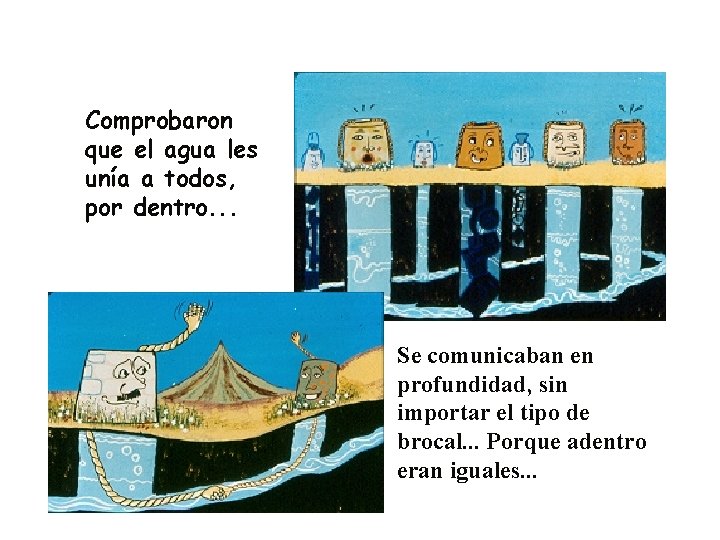 Comprobaron que el agua les unía a todos, por dentro. . . Se comunicaban Comprobaron que el agua les unía a todos, por dentro. . . Se comunicaban