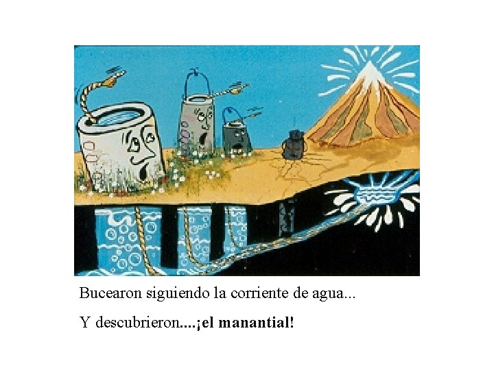 Bucearon siguiendo la corriente de agua. . . Y descubrieron. . ¡el manantial! Bucearon siguiendo la corriente de agua. . . Y descubrieron. . ¡el manantial!