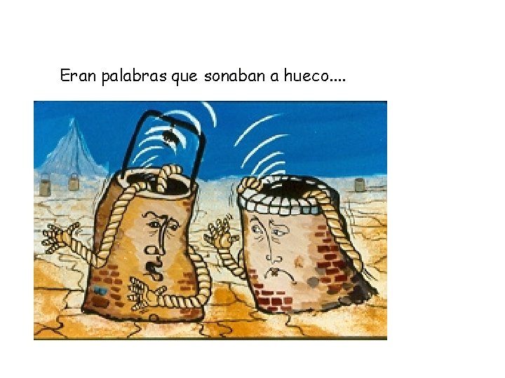 Eran palabras que sonaban a hueco. . Eran palabras que sonaban a hueco. .