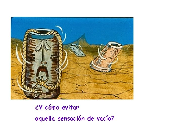¿Y cómo evitar aquella sensación de vacío? ¿Y cómo evitar aquella sensación de vacío?
