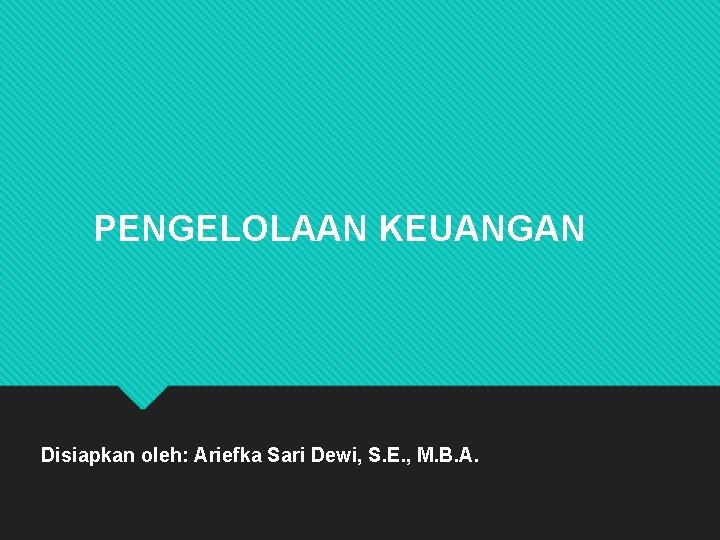 PENGELOLAAN KEUANGAN Disiapkan oleh: Ariefka Sari Dewi, S. E. , M. B. A. 