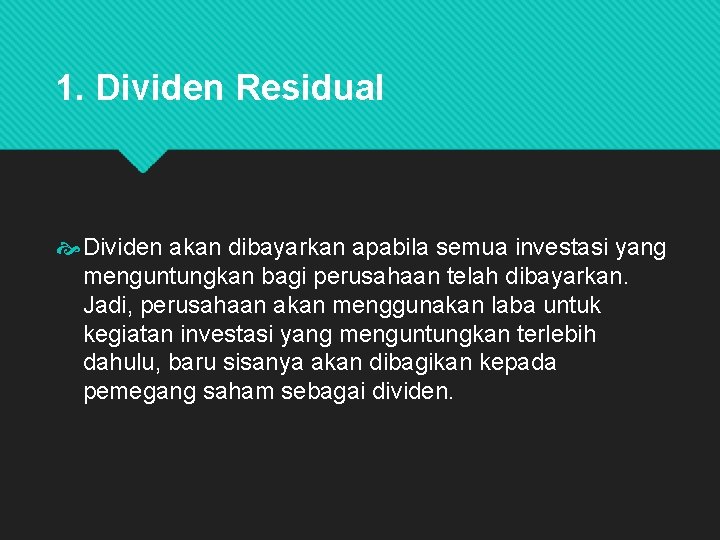 1. Dividen Residual Dividen akan dibayarkan apabila semua investasi yang menguntungkan bagi perusahaan telah