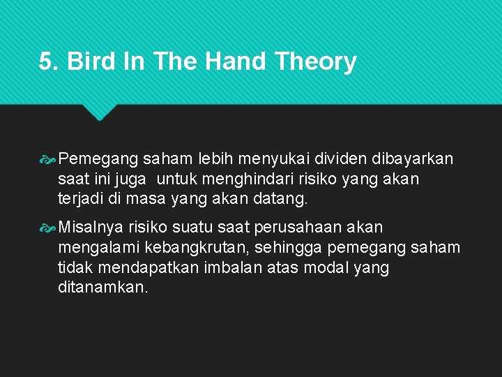 5. Bird In The Hand Theory Pemegang saham lebih menyukai dividen dibayarkan saat ini