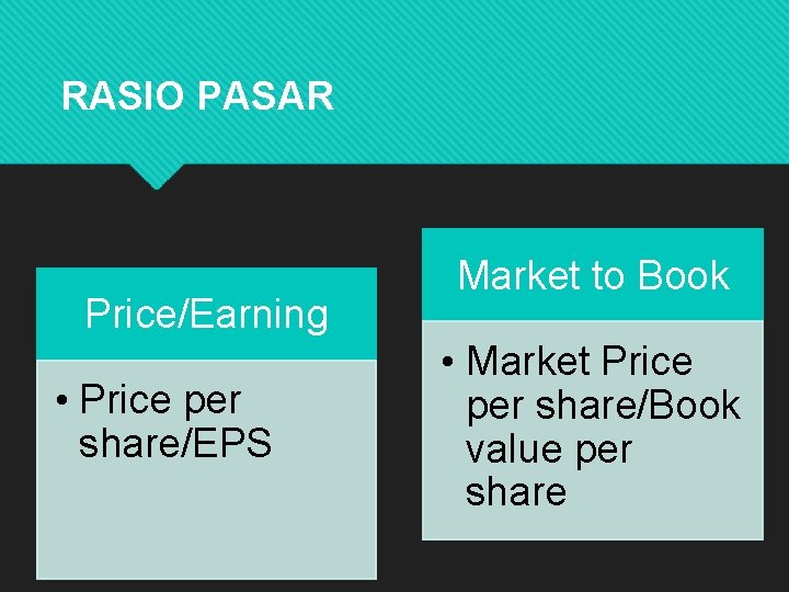 RASIO PASAR Price/Earning • Price per share/EPS Market to Book • Market Price per