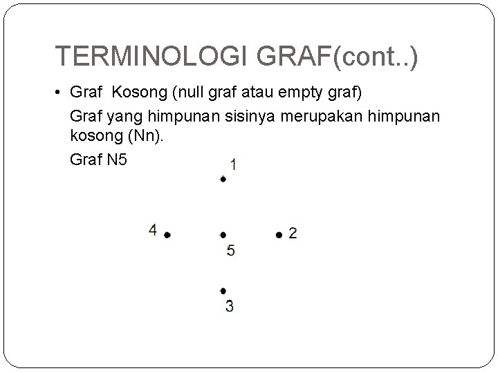 TERMINOLOGI GRAF(cont. . ) • Graf Kosong (null graf atau empty graf) Graf yang