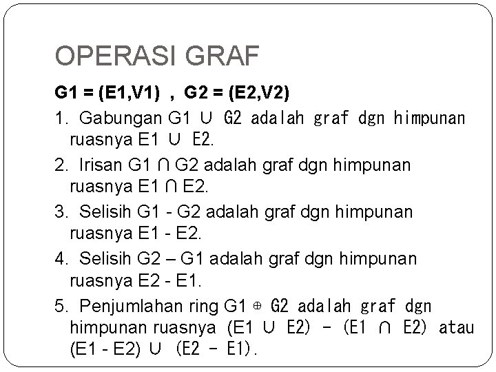 OPERASI GRAF G 1 = (E 1, V 1) , G 2 = (E