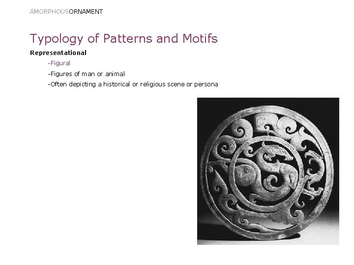 AMORPHOUSORNAMENT Typology of Patterns and Motifs Representational -Figures of man or animal -Often depicting