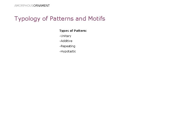 AMORPHOUSORNAMENT Typology of Patterns and Motifs Types of Pattern: -Unitary -Additive -Repeating -Hypotactic 