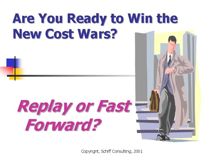 Are You Ready to Win the New Cost Wars? Replay or Fast Forward? Copyrignt,