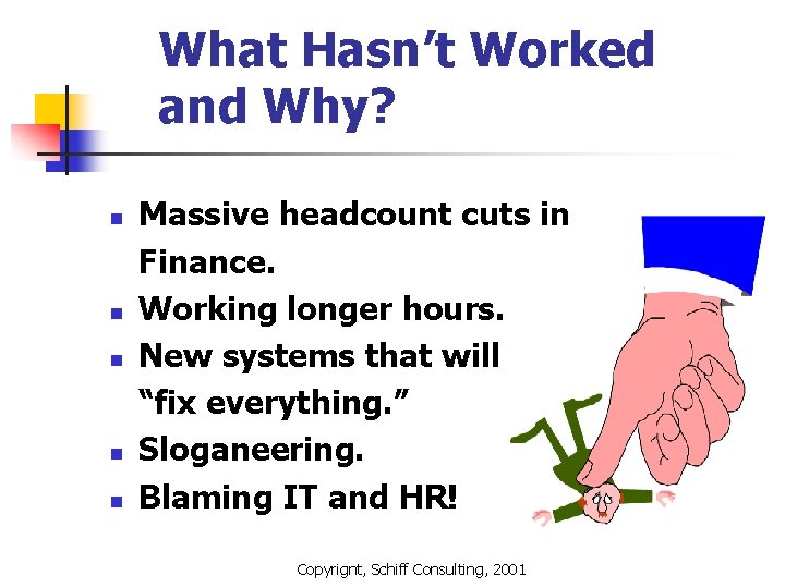 What Hasn’t Worked and Why? n n n Massive headcount cuts in Finance. Working