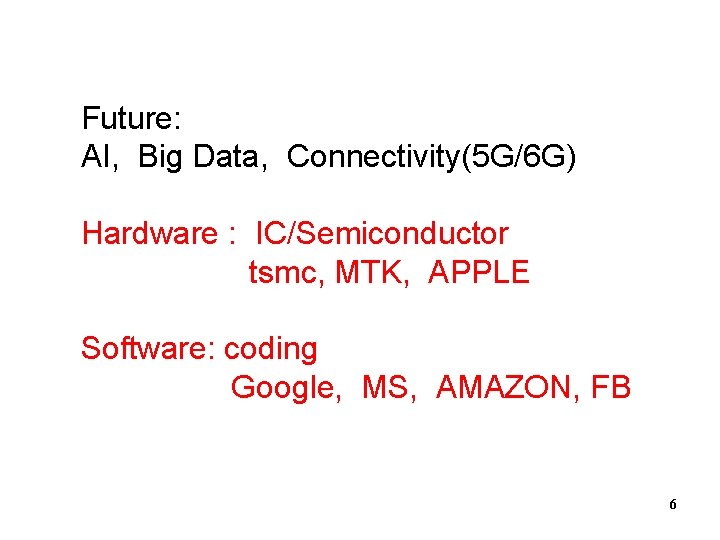 Future: AI, Big Data, Connectivity(5 G/6 G) Hardware : IC/Semiconductor tsmc, MTK, APPLE Software: