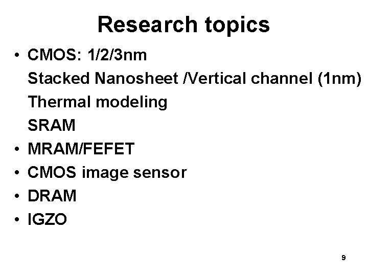 Research topics • CMOS: 1/2/3 nm Stacked Nanosheet /Vertical channel (1 nm) Thermal modeling