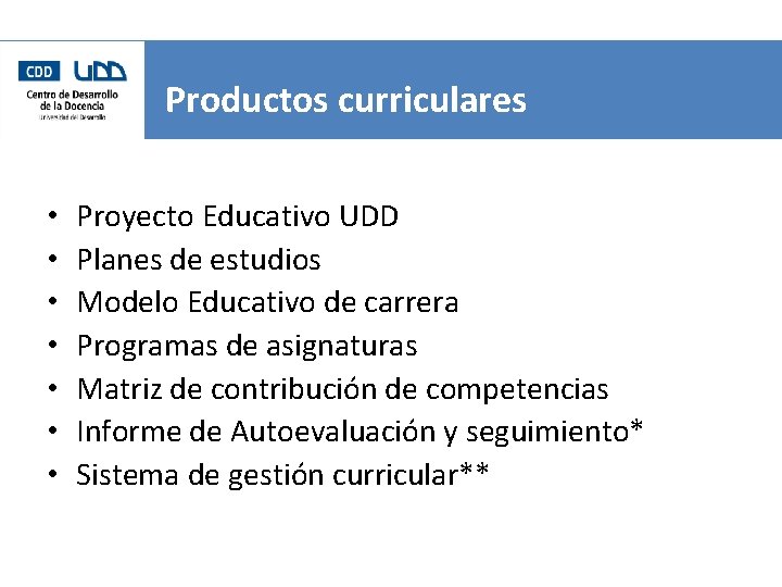 Productos curriculares • • Proyecto Educativo UDD Planes de estudios Modelo Educativo de carrera