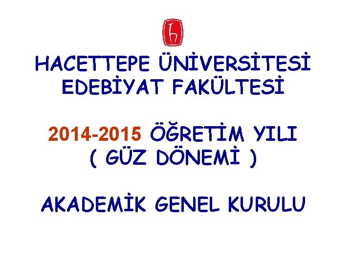 HACETTEPE ÜNİVERSİTESİ EDEBİYAT FAKÜLTESİ 2014 -2015 ÖĞRETİM YILI ( GÜZ DÖNEMİ ) AKADEMİK GENEL