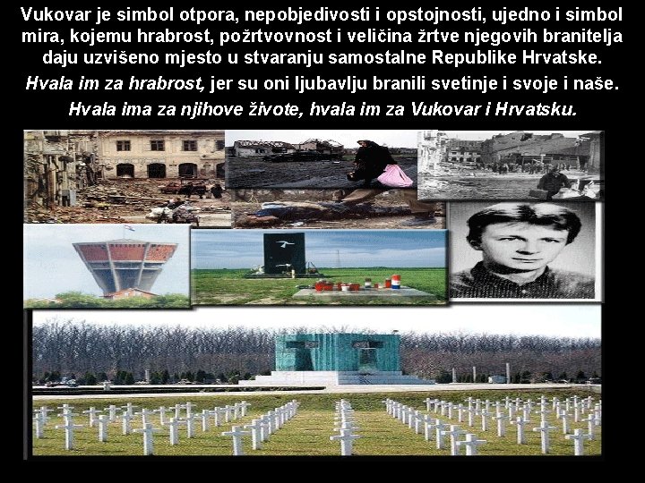 Vukovar je simbol otpora, nepobjedivosti i opstojnosti, ujedno i simbol mira, kojemu hrabrost, požrtvovnost