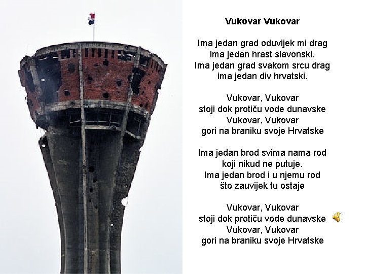 Vukovar Ima jedan grad oduvijek mi drag ima jedan hrast slavonski. Ima jedan grad