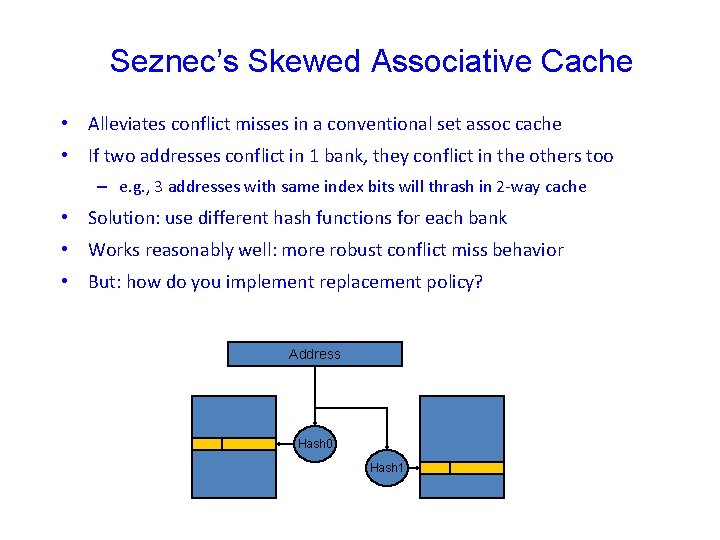 Seznec’s Skewed Associative Cache • Alleviates conflict misses in a conventional set assoc cache